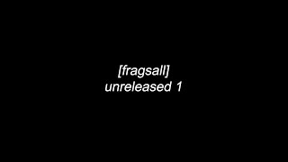 fragsall unreleased1 (compacted ver)