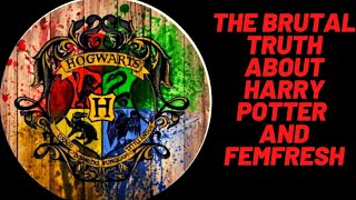 THE BRUTAL TRUTH ABOUT HARRY POTTER AND FEMFRESH.