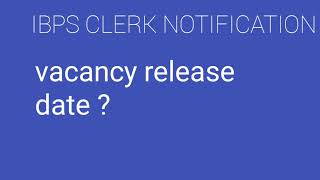 ibps clerk vacancy release date?