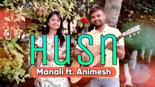 Husn | Anuv Jain | Female Cover by Manali Shyam | ft. Animesh Jain