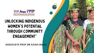 Unlocking Indigenous Women's Potential (by AP Dr Aziah)