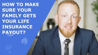 Life Insurance Explained - How To Make Sure Your Family Gets Your Life Insurance Payout?