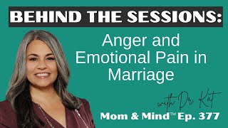 377: Behind the Sessions: Anger and Emotional Pain in Marriage with Dr. Kat