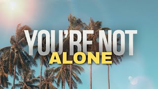 You're NOT Alone