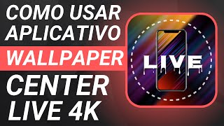 COMO USAR o APLICATIVO WALLPAPER CENTER - LIVE, 4K HD - APP de WALLPAPER ANIMADO