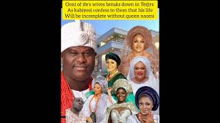 ooni of ife's wives brèaks down in Tè@rs As kabiyesi confess to them that his life will be incomplet