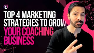 The Top 4 Marketing Strategies to Start & Grow Your Coaching Business