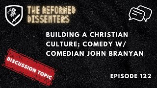 Episode 122: Discussion Topic – Building a Christian Culture; Comedy w/ Comedian John Branyan