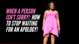 When a Person Isn't Sorry: How to Stop Waiting for An Apology.