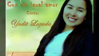 "Con sin igual amor"❤ (canta:Yudit Lozada)