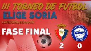 III Torneo EligeSoria Benjamín FASE FINAL. C.A. Osasuna | 2 - 0 | Deportivo Alavés