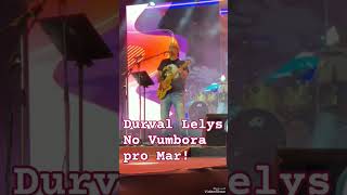 Durval Lelys no Vumbora pro mar