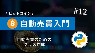 #12 Python×ビットコイン自動売買 | クラスを作成してコードを読みやすくしよう！