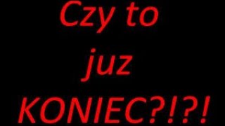 Czy to już  Koniec ?????