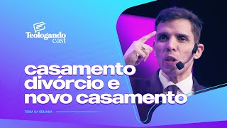 CASAMENTO, DIVÓRCIO E NOVO CASAMENTO - Teologando com Pr. Hernane Santos