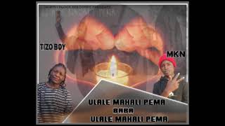 ULALE PEMA BABA ULALE PEMA TIZO BOY FT MKN