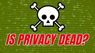 Is Privacy Dead? Or Is Privacy The Future?