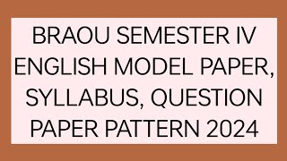 BRAOU SEMESTER IV ENGLISH SYLLABUS, REVISED QUESTION PAPER MODEL, PREVIOUS QUESTION PAPER ANALYSIS