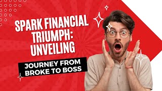 Spark Financial Triumph: Unveiling the Unfiltered Journey from Broke to Boss