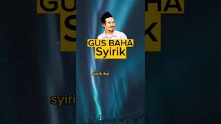 Gus Baha : Makna Syirik