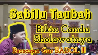 SABILU TAUBAH || SHOLAWATNYA BIKIN CANDU BERSAMA GUS BADOL !!!