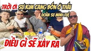 Trời ơi Sư Kim Cang muốn đón đầu Đoàn Sư Minh Tuệ ở Thái điều gì sẽ xảy ra