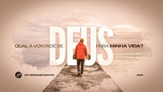 QUAL A VONTADE DE DEUS PARA MINHA VIDA? - Pr. Hernane Santos