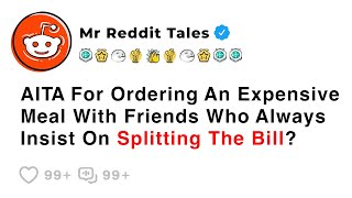 AITA For Ordering Expensive Meal With Friends Who Always Insist On Splitting The Bill? - Best Reddit