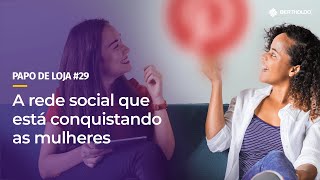 Papo De Loja #29 A rede social que está conquistando as mulheres