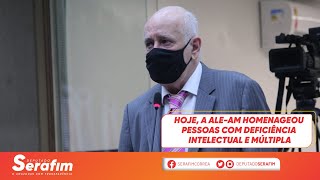 Hoje, a ALE-AM homenageou pessoas com deficiência intelectual e múltipla