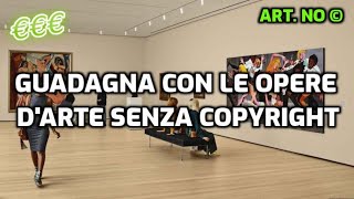 COME GUADAGNARE CON LE OPERE D'ARTE SENZA COPYRIGHT (300€ AL MESE)