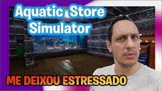 🎣AQUATIC STORE SIMULATOR - NÃO COMPREM ANTES DE ASSISTIR ESSE VÍDEO🐟🐠