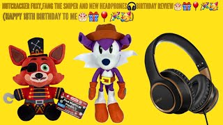 NUTCRACKER FOXY,FANG THE SNIPER AND NEW HEADPHONES🎧BIRTHDAY REVIEW🎂🎁🎈🎉🥳(HAPPY 18TH BIRTHDAY TO ME🎂🎁)