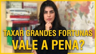 Taxar grandes fortunas | VALE A PENA?