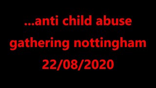 ...anti child abuse gathering Nottingham 22/08/2020