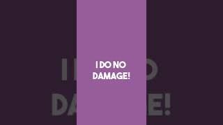 I DO NO DAMAGE!?!?