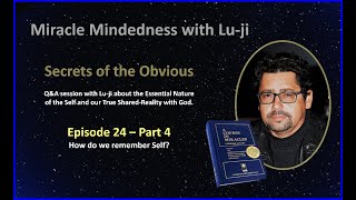 Lu-ji - Secrets of the Obvious - Episode 24 Part 4 - How do we remember Self?