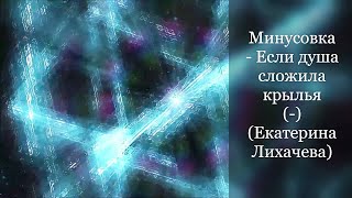 Минусовка - Если душа сложила крылья (-) (Екатерина Лихачева)