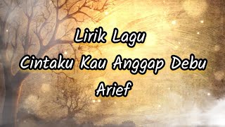 Lirik Lagu Cintaku Kau Anggap Debu - Arief