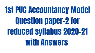 1st PUC Accountancy Model Question paper-2 for reduced syllabus 2020-21 with Answers.