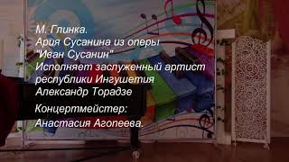 М.Глинка, Ария Сусанина из о. «Иван Сусанин», исп.Засл.артист респ.Ингушетия Александр Торадзе