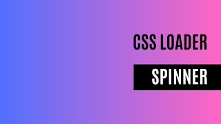 CSS Loader:  The Spinner using CSS