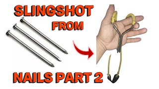 SLINGSHOT FROM NAILS PART 2