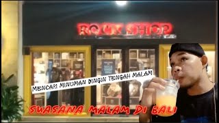 MALAM-MALAM MENCARI MINUMAN DINGIN TENGAH MALAM GUYS DI BALI