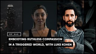 Embodying Ruthless Compassion in a Triggered World with Luke Kohen