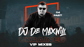 DJ De Maxwill - UKRAINED VIP 04 Mix