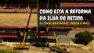 NOVIDADES: COMO ESTÁ A REFORMA DA ILHA DO RETIRO - Definido novo prazo de entrega