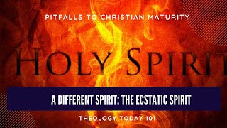 Pitfalls to Christian Maturity - A Different Spirit: The Ecstatic Spirit