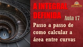 A integral definida – aula 17 (cálculo da área entre curvas)