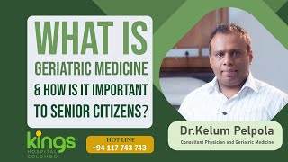 What is geriatric medicine & how is it important to senior citizens? Dr Kelum Pelpola